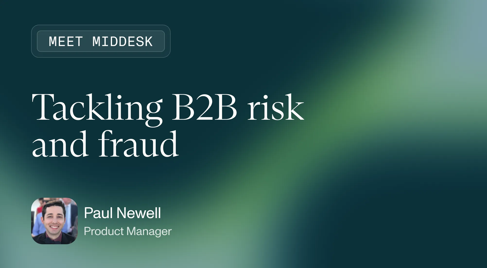 Image of Meet Middesk series, spotlighting product manager Paul Newell, who tackles B2B risk and fraud.